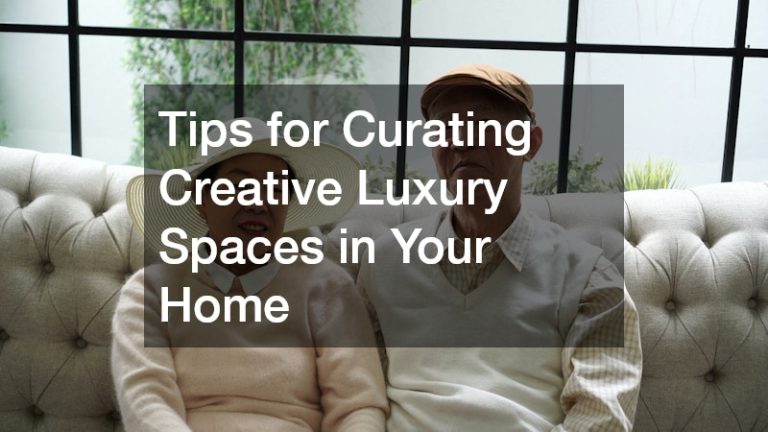 Tips for Curating Creative Luxury Spaces in Your Home - The Cultural Canvas